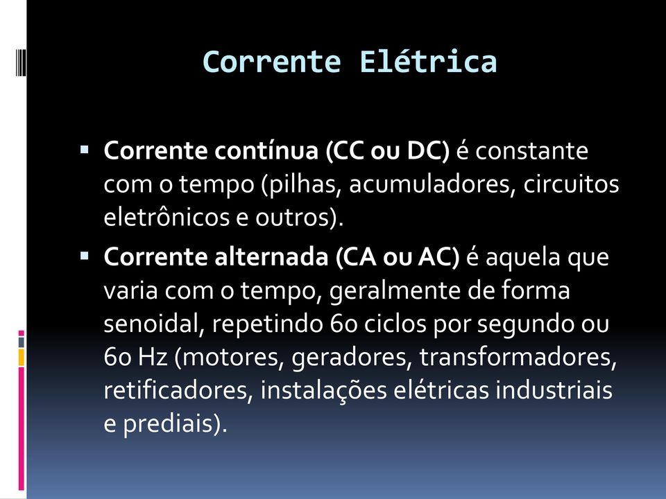 Corrente alternada (CA ou AC) é aquela que varia com o tempo, geralmente de forma