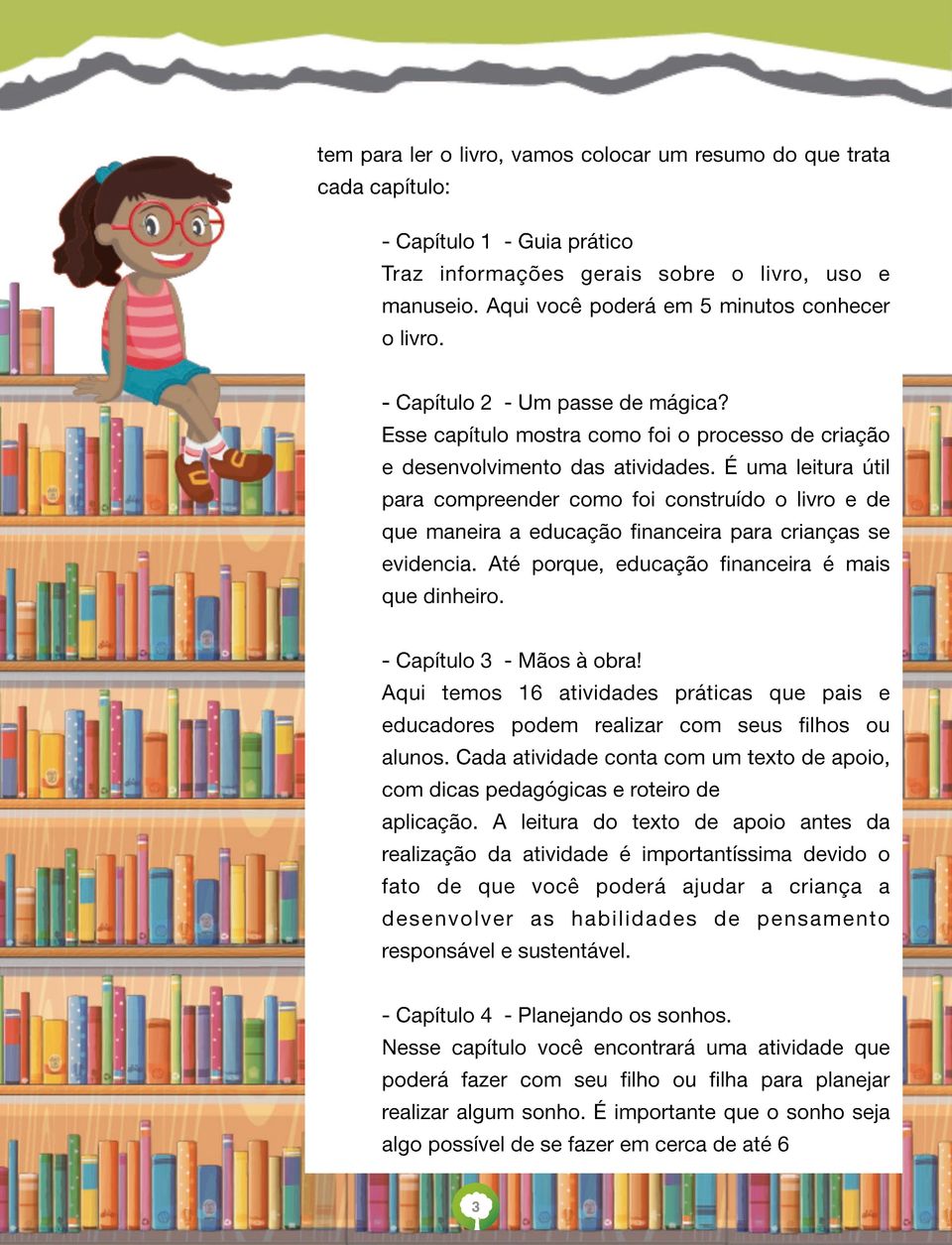 É uma leitura útil para compreender como foi construído o livro e de que maneira a educação financeira para crianças se evidencia. Até porque, educação financeira é mais que dinheiro.