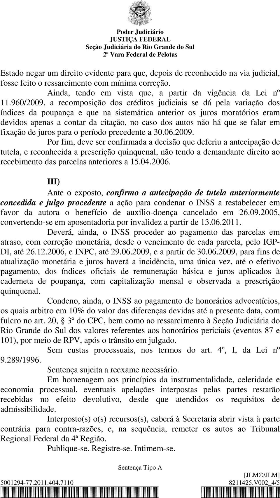 autos não há que se falar em fixação de juros para o período precedente a 30.06.2009.