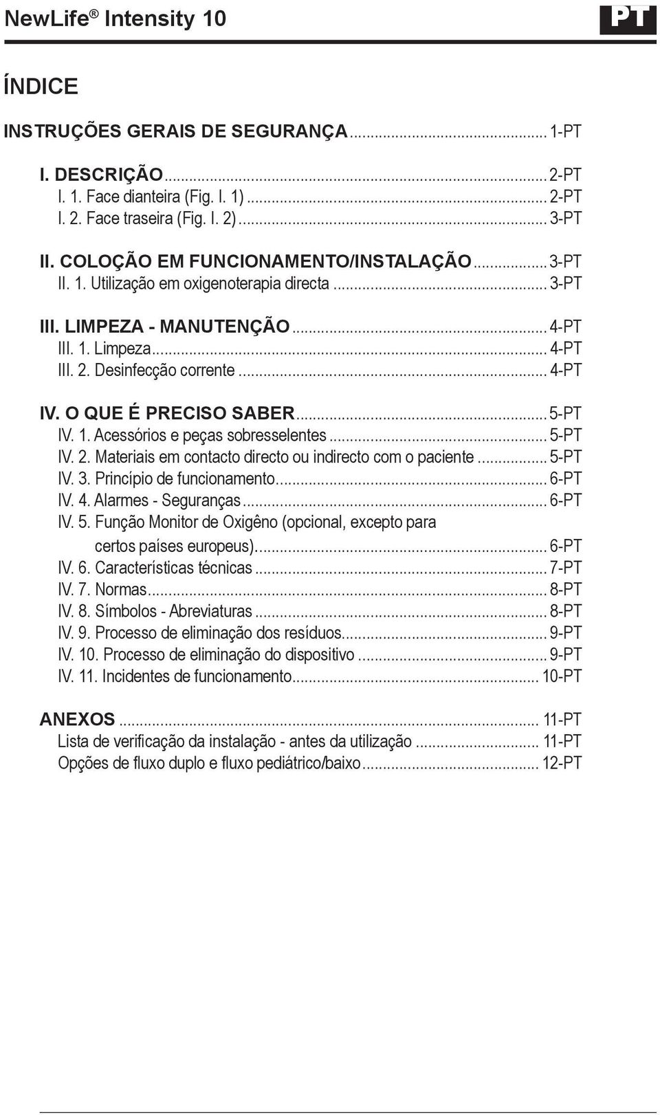 .. 5-PT IV. 2. Materiais em contacto directo ou indirecto com o paciente... 5-PT IV. 3. Princípio de funcionamento... 6-PT IV. 4. Alarmes - Seguranças... 6-PT IV. 5. Função Monitor de Oxigêno (opcional, excepto para certos países europeus).