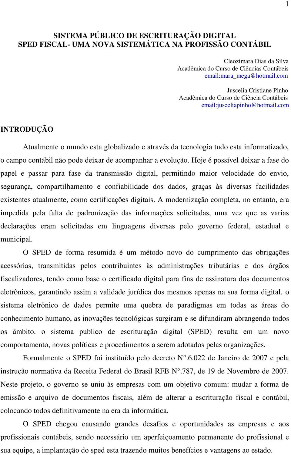 com INTRODUÇÃO Atualmente o mundo esta globalizado e através da tecnologia tudo esta informatizado, o campo contábil não pode deixar de acompanhar a evolução.