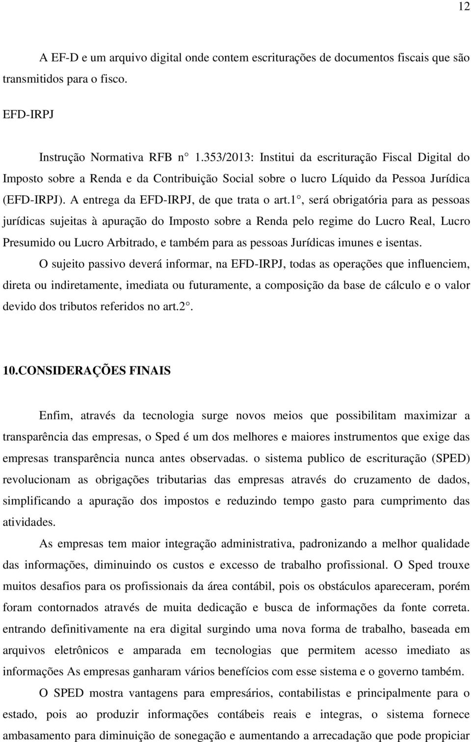 1, será obrigatória para as pessoas jurídicas sujeitas à apuração do Imposto sobre a Renda pelo regime do Lucro Real, Lucro Presumido ou Lucro Arbitrado, e também para as pessoas Jurídicas imunes e