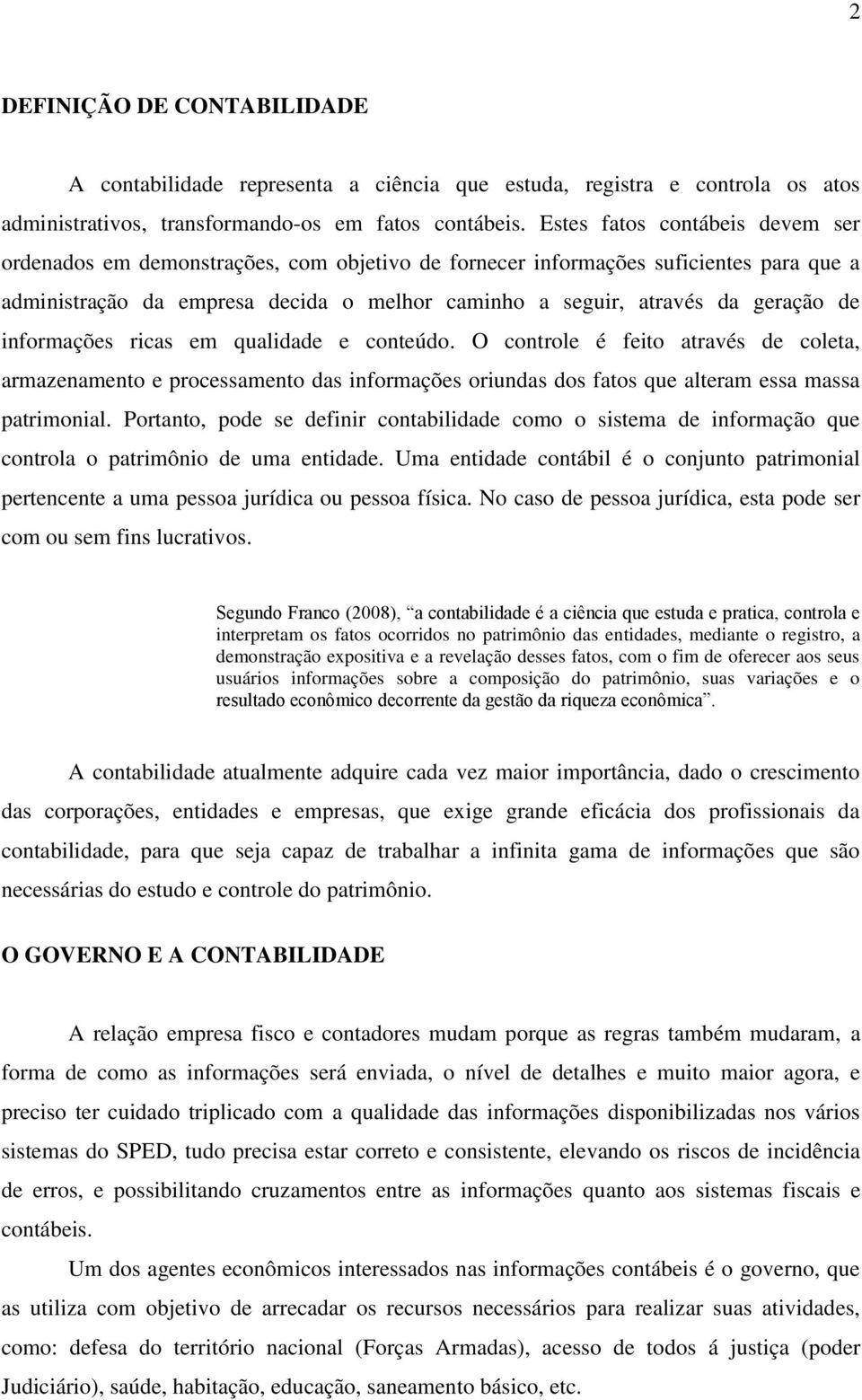 de informações ricas em qualidade e conteúdo. O controle é feito através de coleta, armazenamento e processamento das informações oriundas dos fatos que alteram essa massa patrimonial.