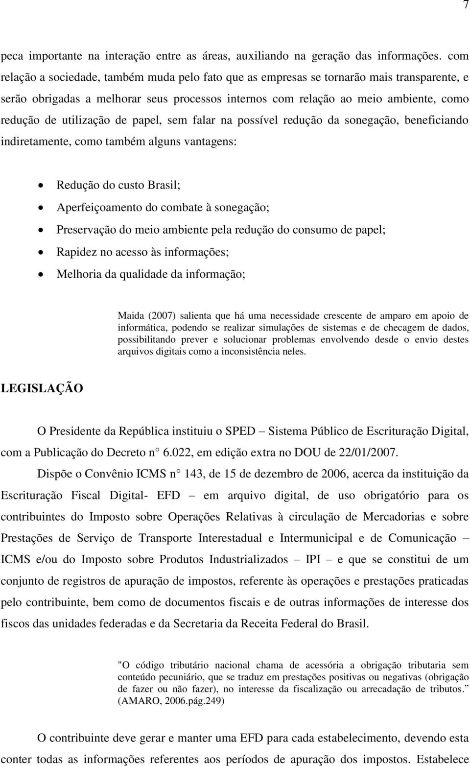 utilização de papel, sem falar na possível redução da sonegação, beneficiando indiretamente, como também alguns vantagens: Redução do custo Brasil; Aperfeiçoamento do combate à sonegação; Preservação