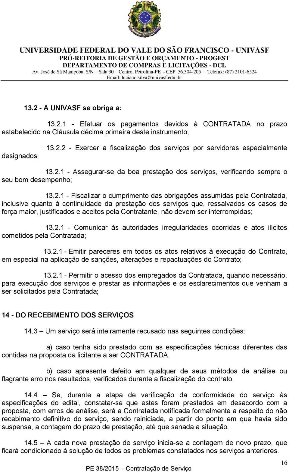 da prestação dos serviços que, ressalvados os casos de força maior, justificados e aceitos pela Contratante, não devem ser interrompidas; 13.2.