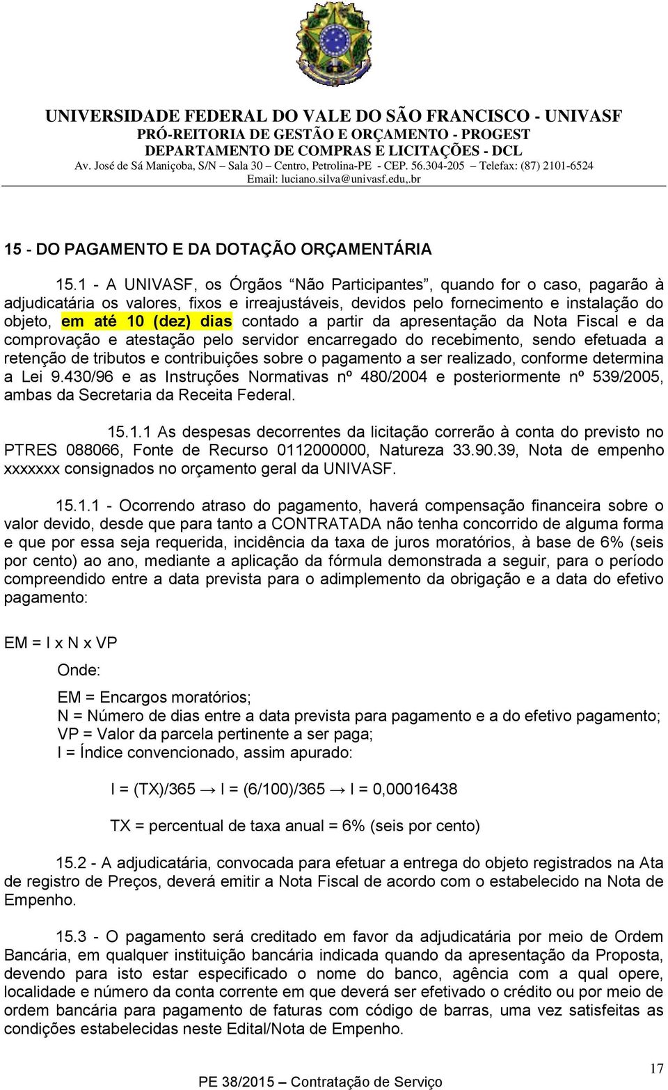 contado a partir da apresentação da Nota Fiscal e da comprovação e atestação pelo servidor encarregado do recebimento, sendo efetuada a retenção de tributos e contribuições sobre o pagamento a ser