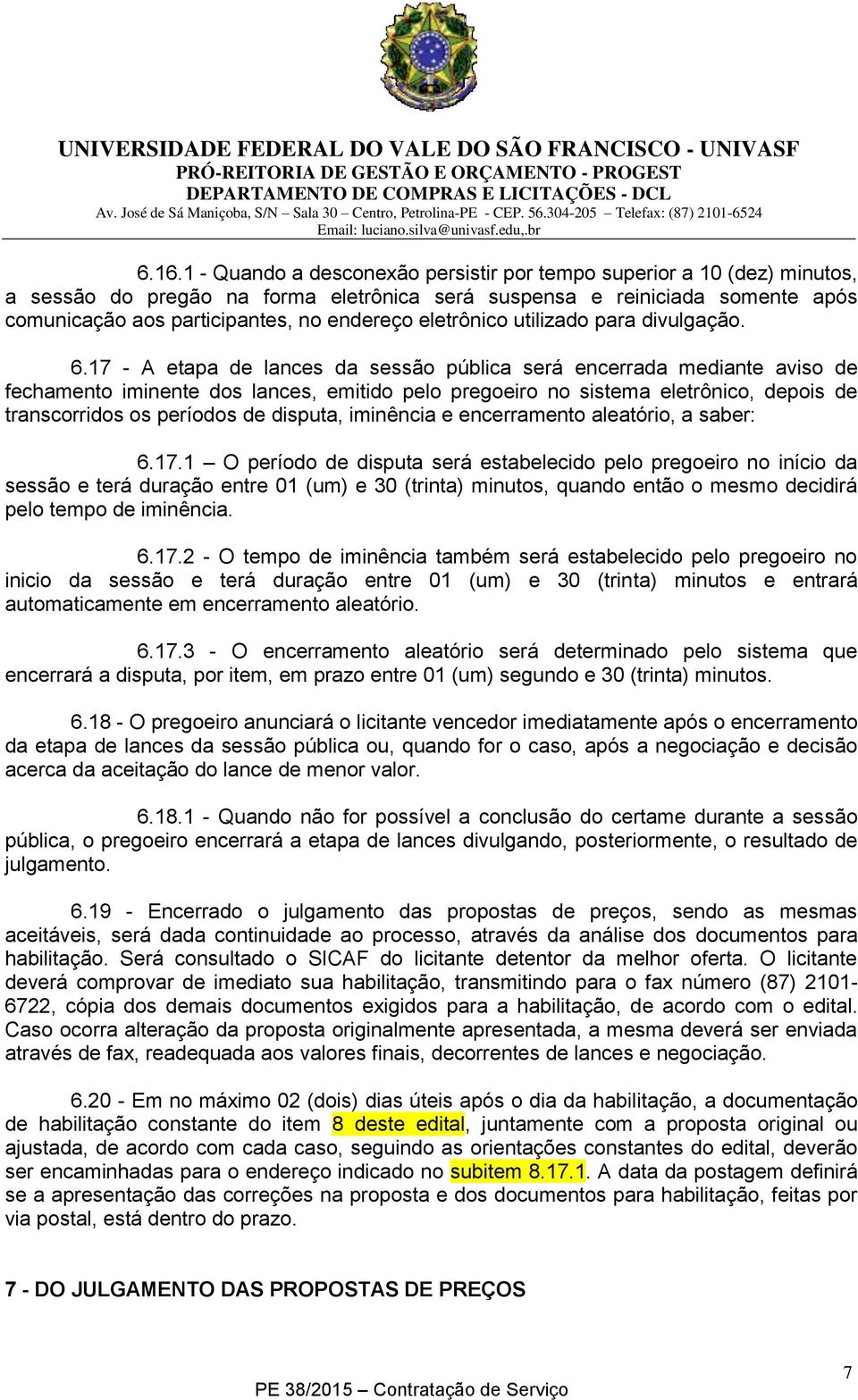 17 - A etapa de lances da sessão pública será encerrada mediante aviso de fechamento iminente dos lances, emitido pelo pregoeiro no sistema eletrônico, depois de transcorridos os períodos de disputa,