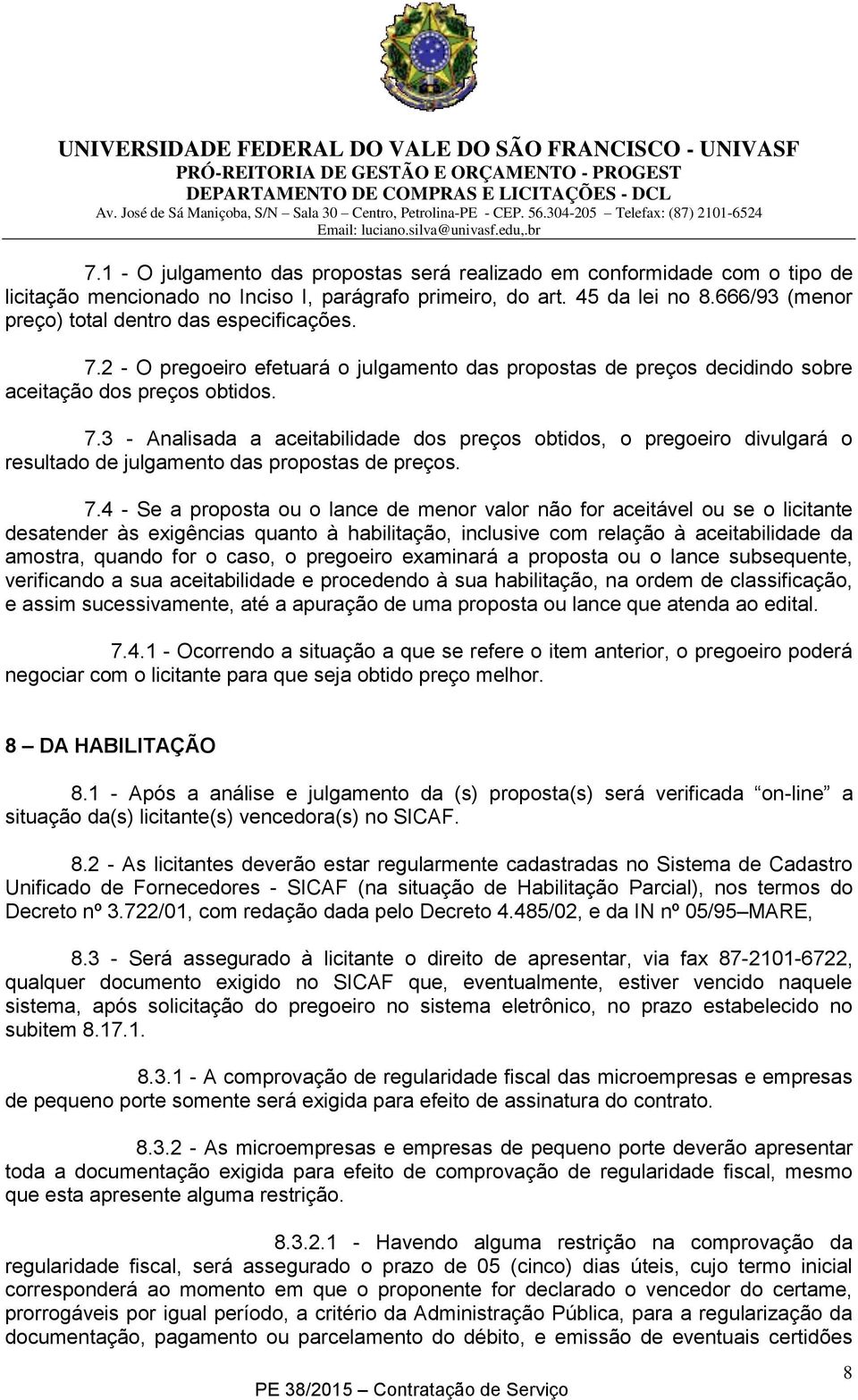 7.4 - Se a proposta ou o lance de menor valor não for aceitável ou se o licitante desatender às exigências quanto à habilitação, inclusive com relação à aceitabilidade da amostra, quando for o caso,