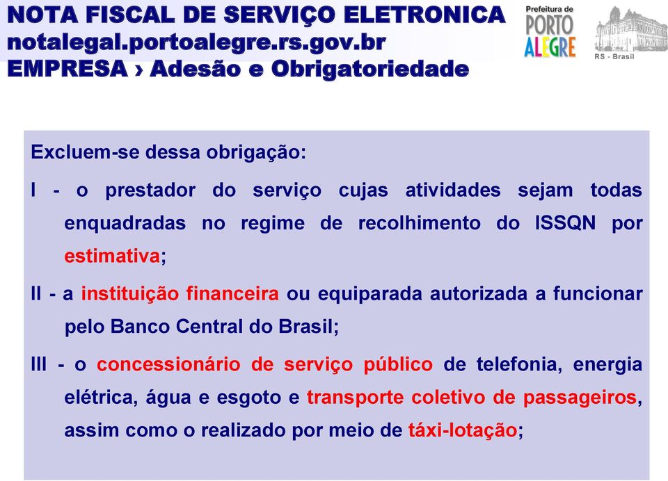 enquadradas no regime de recolhimento do ISSQN por estimativa; II - a instituição financeira ou equiparada autorizada a funcionar