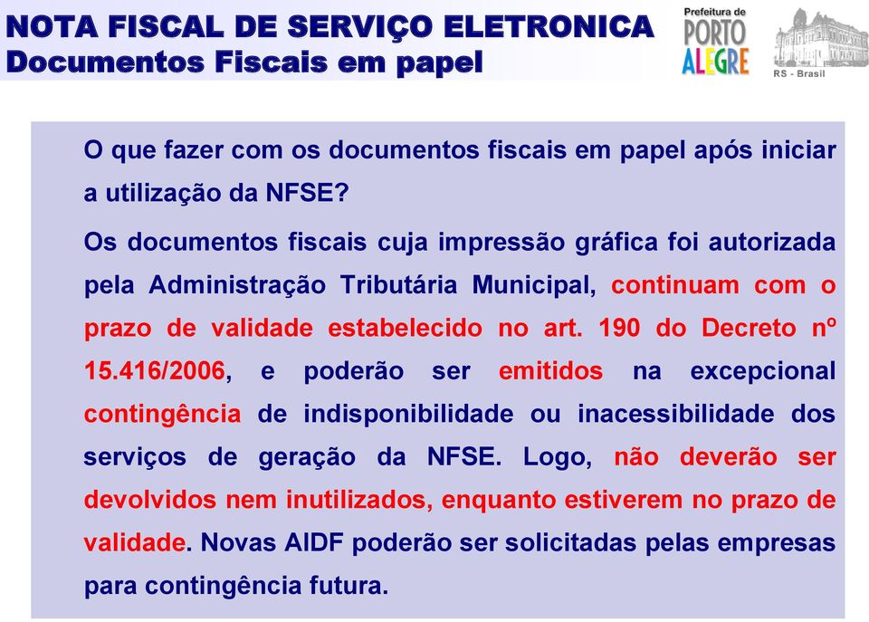 190 do Decreto nº 15.416/2006, e poderão ser emitidos na excepcional contingência de indisponibilidade ou inacessibilidade dos serviços de geração da NFSE.