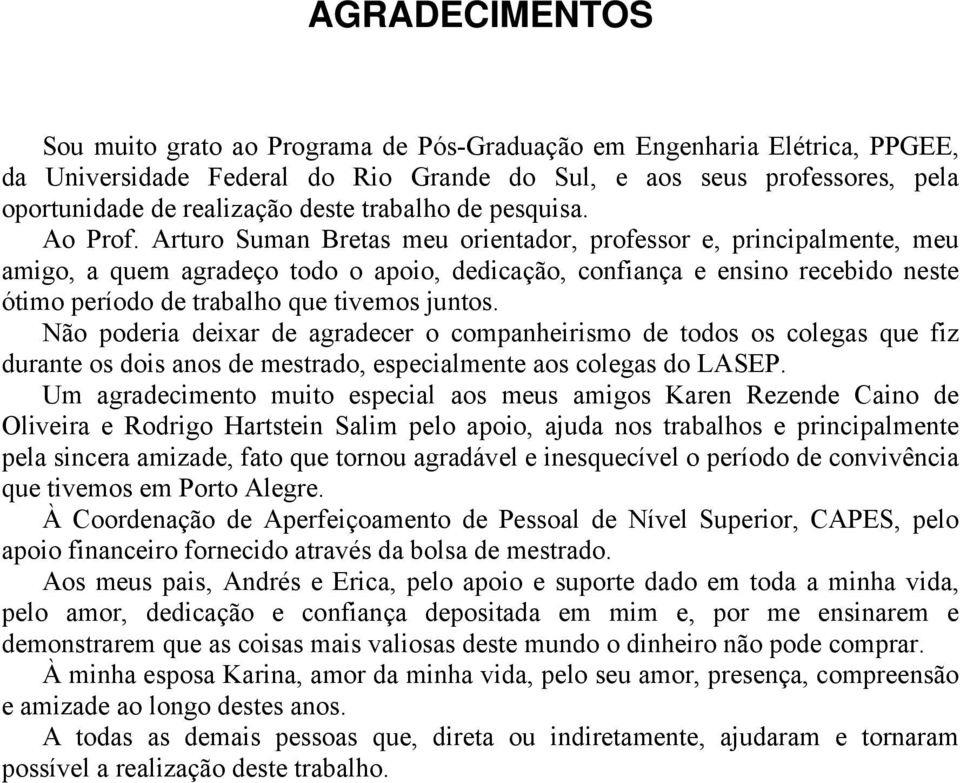 Arturo Suman Bretas meu orientador, professor e, principalmente, meu amigo, a quem agradeço todo o apoio, dedicação, confiança e ensino recebido neste ótimo período de trabalho que tivemos juntos.