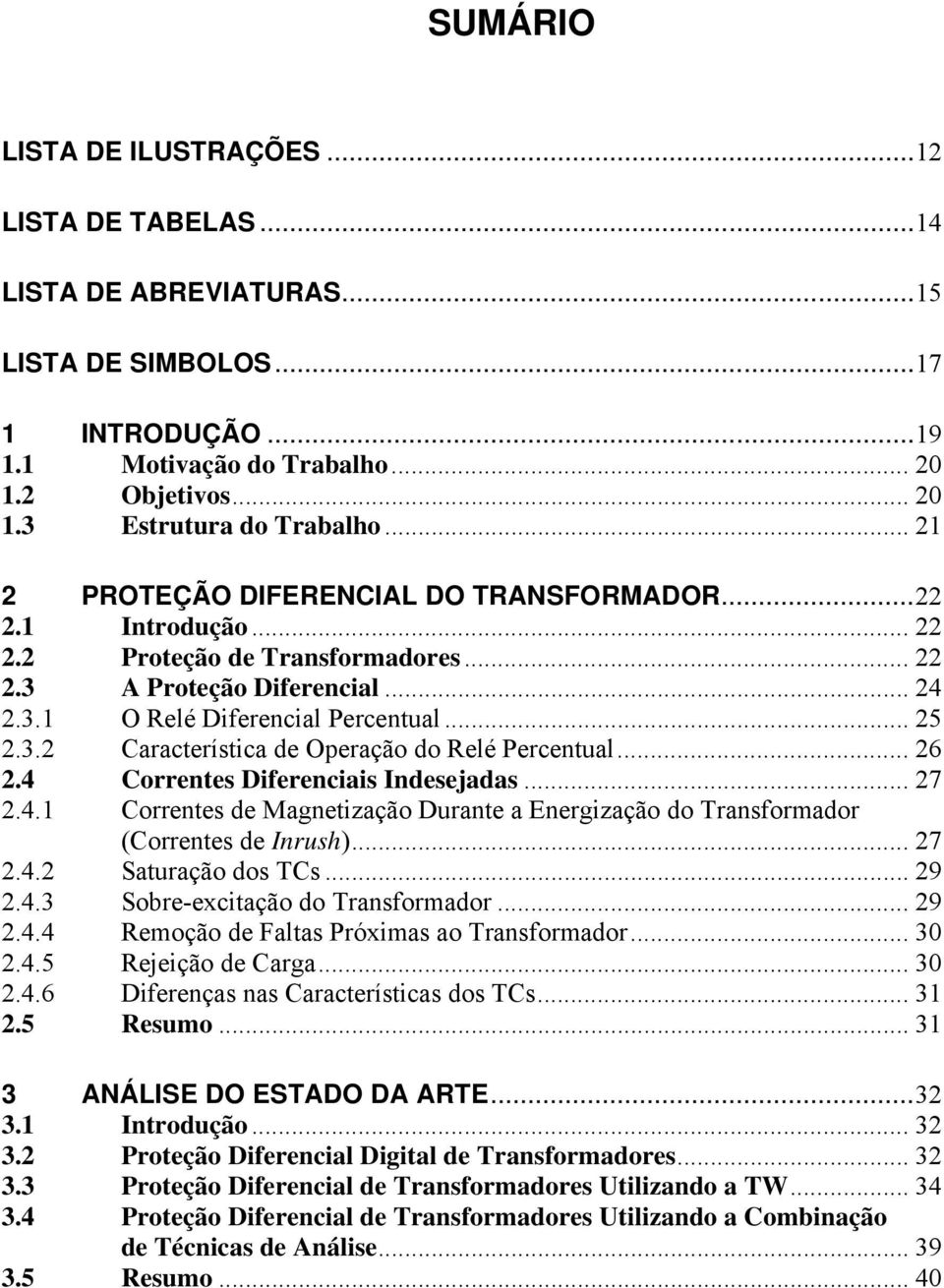 .. 26 2.4 Correntes Diferenciais Indesejadas... 27 2.4.1 Correntes de Magnetização Durante a Energização do Transformador (Correntes de Inrush)... 27 2.4.2 Saturação dos TCs... 29 2.4.3 Sobre-excitação do Transformador.