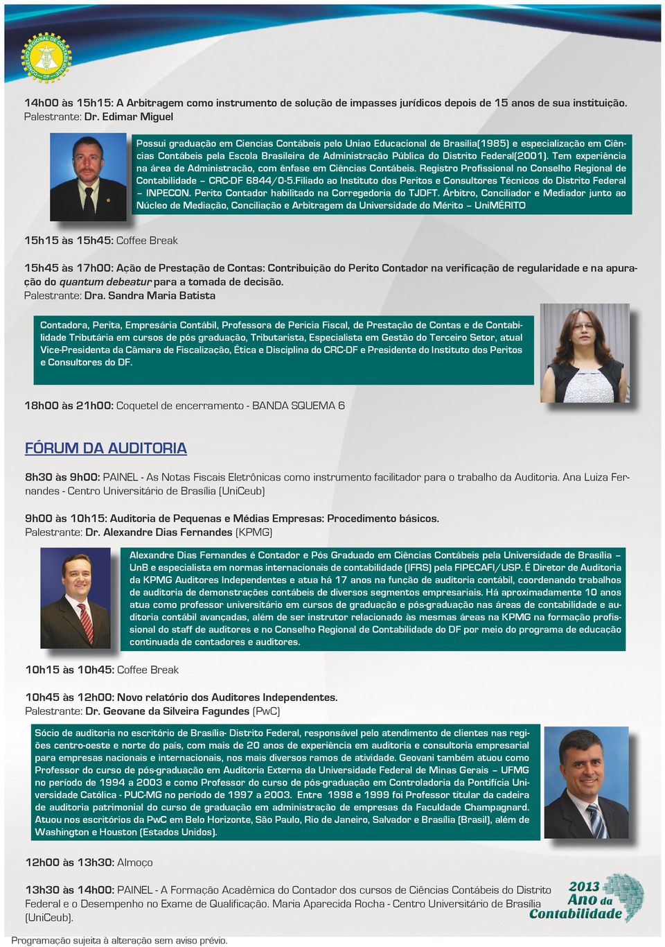 Federal(2001). Tem experiência na área de Administração, com ênfase em Ciências Contábeis. Registro Profissional no Conselho Regional de Contabilidade CRC-DF 6844/0-5.