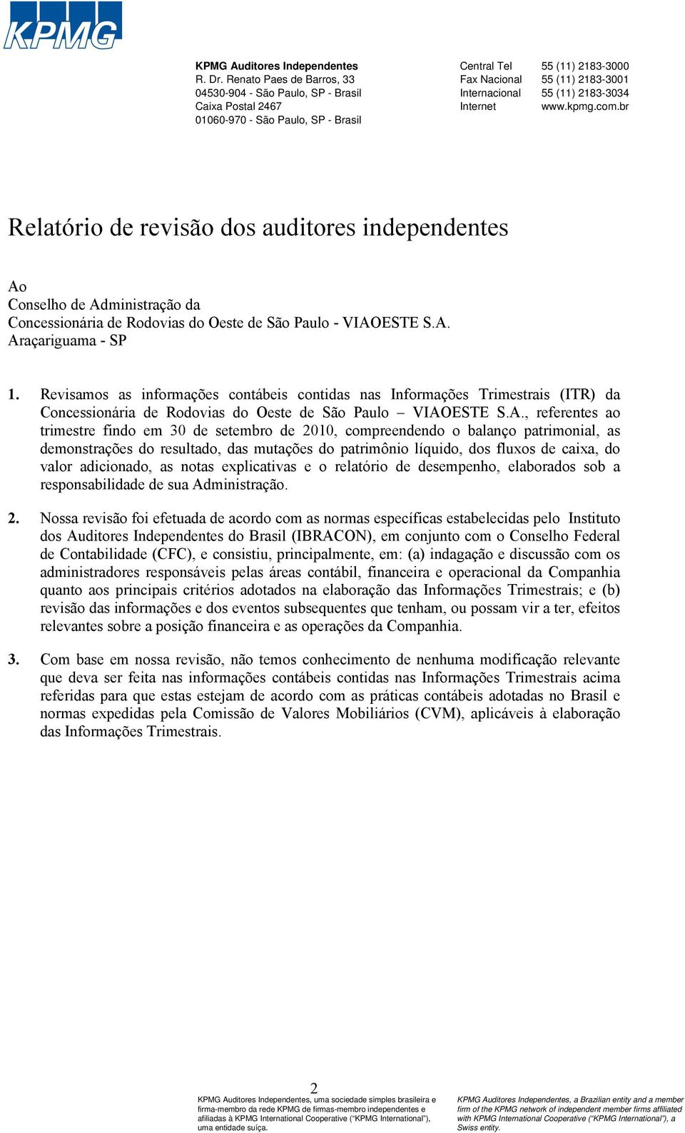 Internet www.kpmg.com.br Relatório de revisão dos auditores independentes Ao Conselho de Administração da Concessionária de Rodovias do Oeste de São Paulo - VIAOESTE S.A. Araçariguama - SP 1.