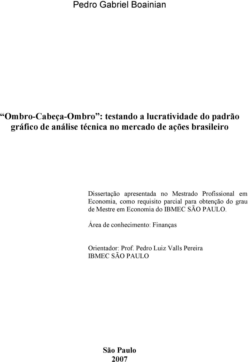 Economia, como requisito parcial para obtenção do grau de Mestre em Economia do IBMEC SÃO PAULO.