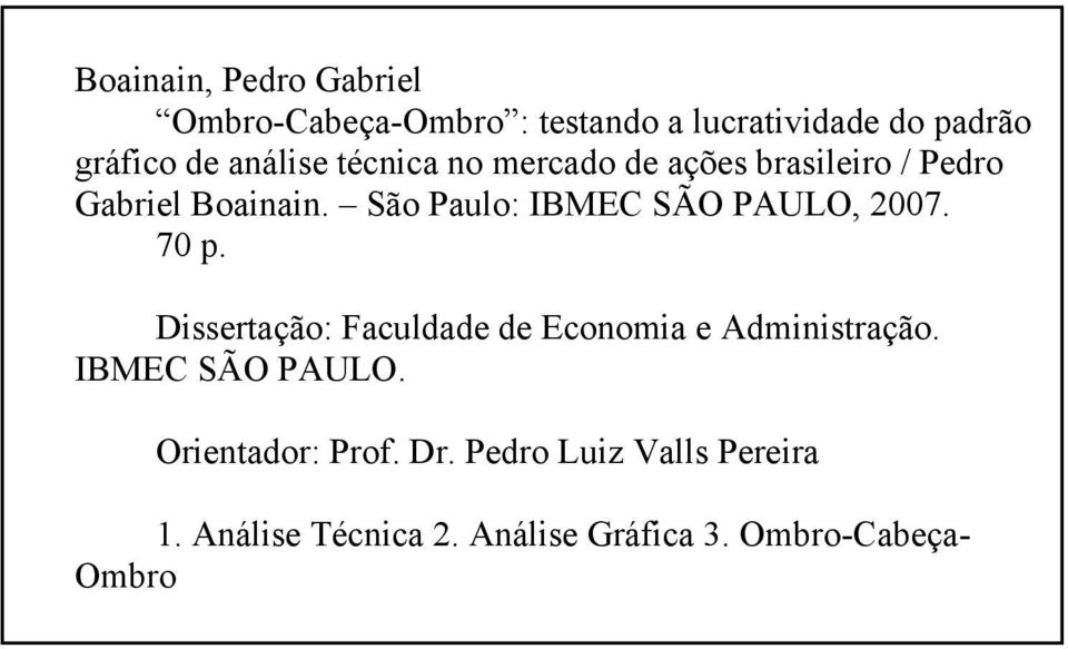 São Paulo: IBMEC SÃO PAULO, 2007. 70 p. Dissertação: Faculdade de Economia e Administração.