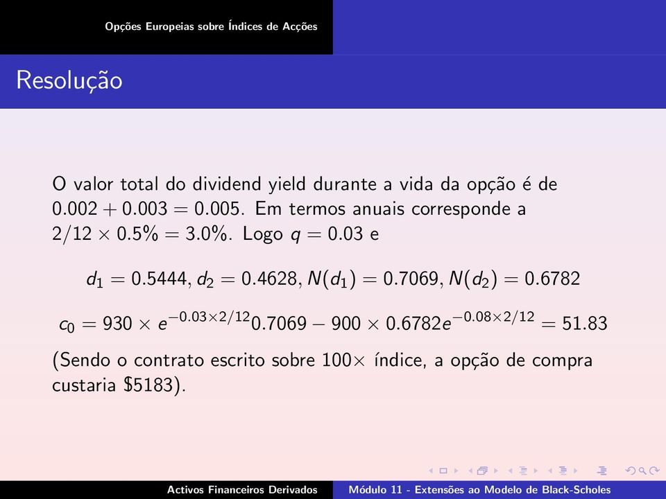 03 e d 1 = 0.5444, d 2 = 0.4628, N(d 1 ) = 0.7069, N(d 2 ) = 0.6782 c 0 = 930 e 0.03 2/12 0.