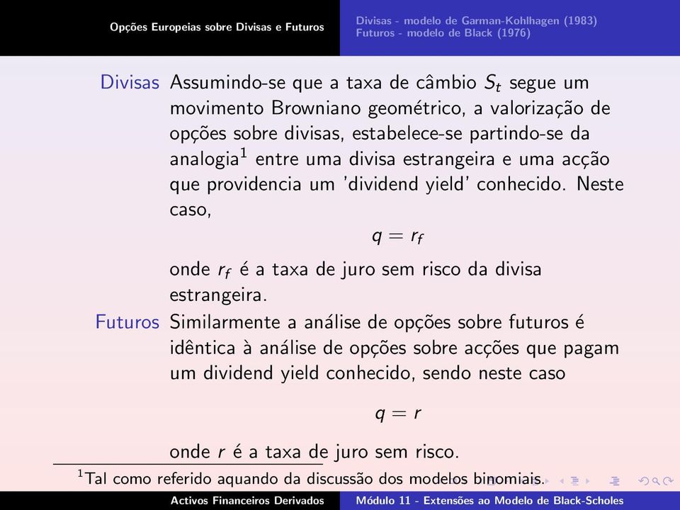 dividend yield conhecido. Neste caso, q = r f onde r f é a taxa de juro sem risco da divisa estrangeira.