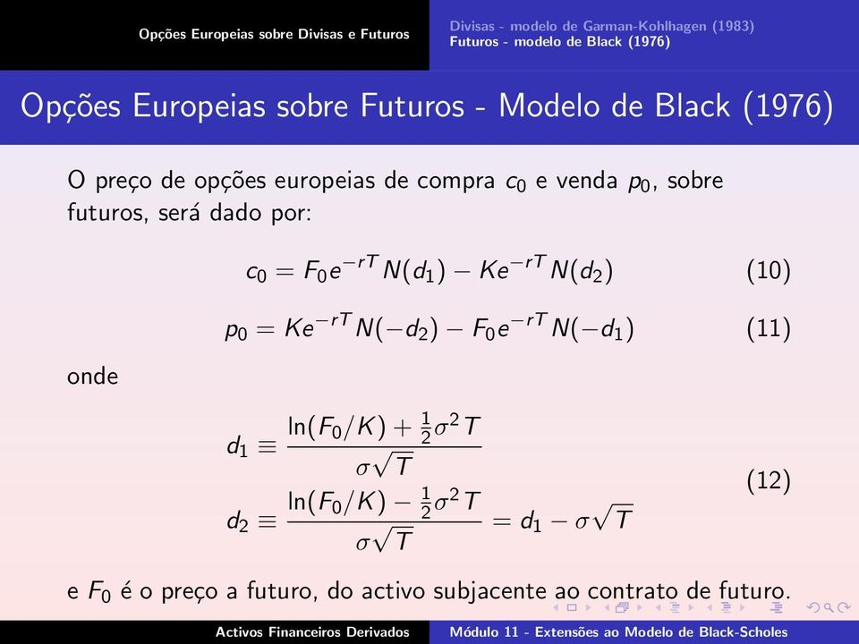 futuros, será dado por: onde c 0 = F 0 e rt N(d 1 ) Ke rt N(d 2 ) (10) p 0 = Ke rt N( d 2 ) F 0 e rt N( d 1 ) (11) d 1