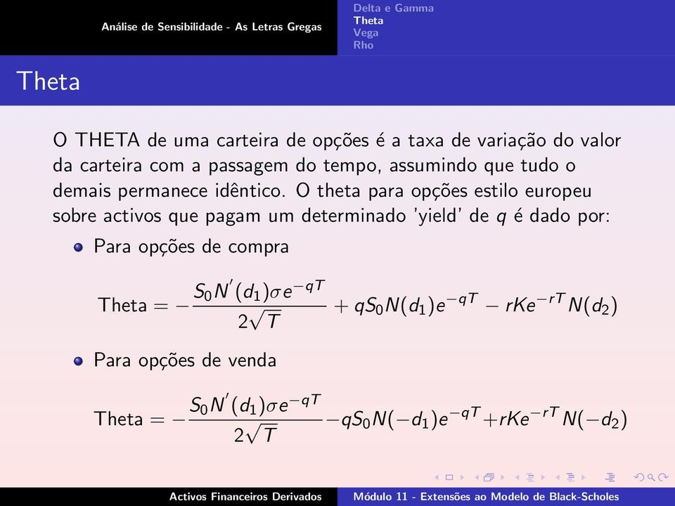 O theta para opções estilo europeu sobre activos que pagam um determinado yield de q é dado por: Para opções de compra