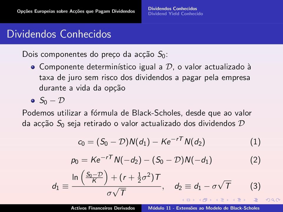 durante a vida da opção S 0 D Podemos utilizar a fórmula de Black-Scholes, desde que ao valor da acção S 0 seja retirado o valor actualizado