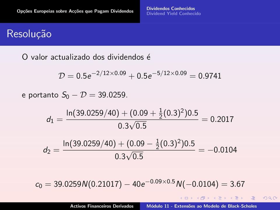 9741 e portanto S 0 D = 39.0259. d 1 = ln(39.0259/40) + (0.09 + 1 2 (0.3)2 )0.5 0.3 0.5 = 0.