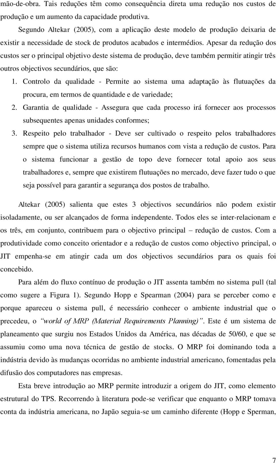 Apesar da redução dos custos ser o principal objetivo deste sistema de produção, deve também permitir atingir três outros objectivos secundários, que são: 1.