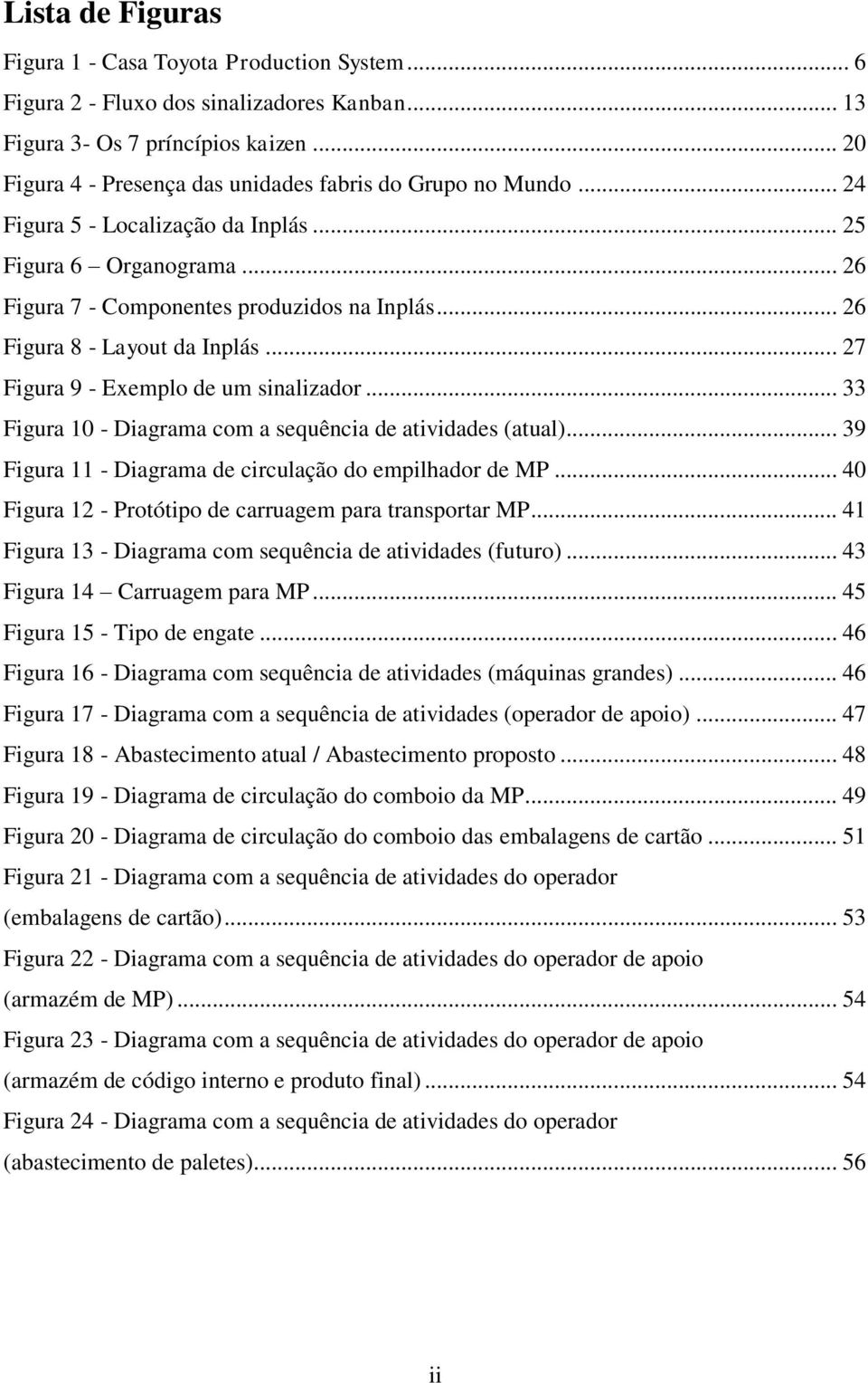 .. 26 Figura 8 - Layout da Inplás... 27 Figura 9 - Exemplo de um sinalizador... 33 Figura 10 - Diagrama com a sequência de atividades (atual).