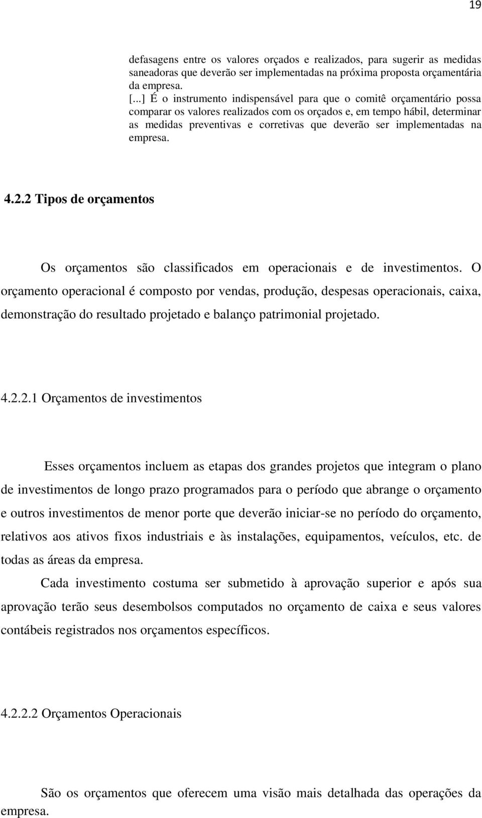 implementadas na empresa. 4.2.2 Tipos de orçamentos Os orçamentos são classificados em operacionais e de investimentos.