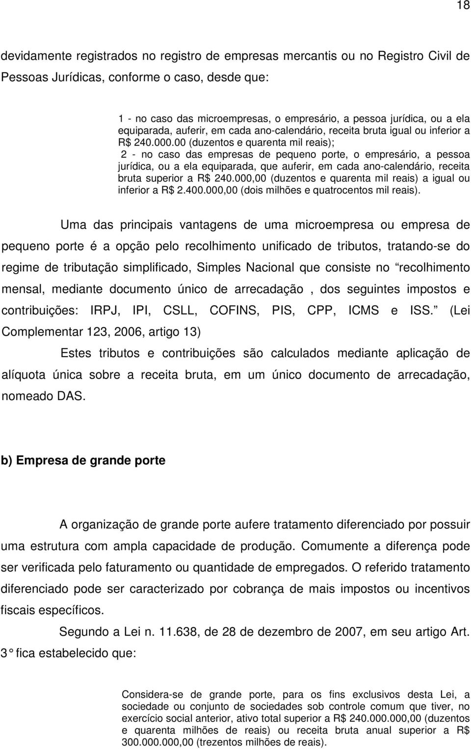 00 (duzentos e quarenta mil reais); 2 - no caso das empresas de pequeno porte, o empresário, a pessoa jurídica, ou a ela equiparada, que auferir, em cada ano-calendário, receita bruta superior a R$