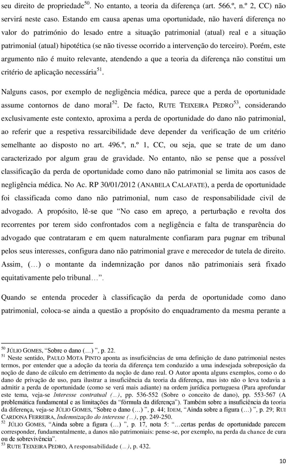 ocorrido a intervenção do terceiro). Porém, este argumento não é muito relevante, atendendo a que a teoria da diferença não constitui um critério de aplicação necessária 51.