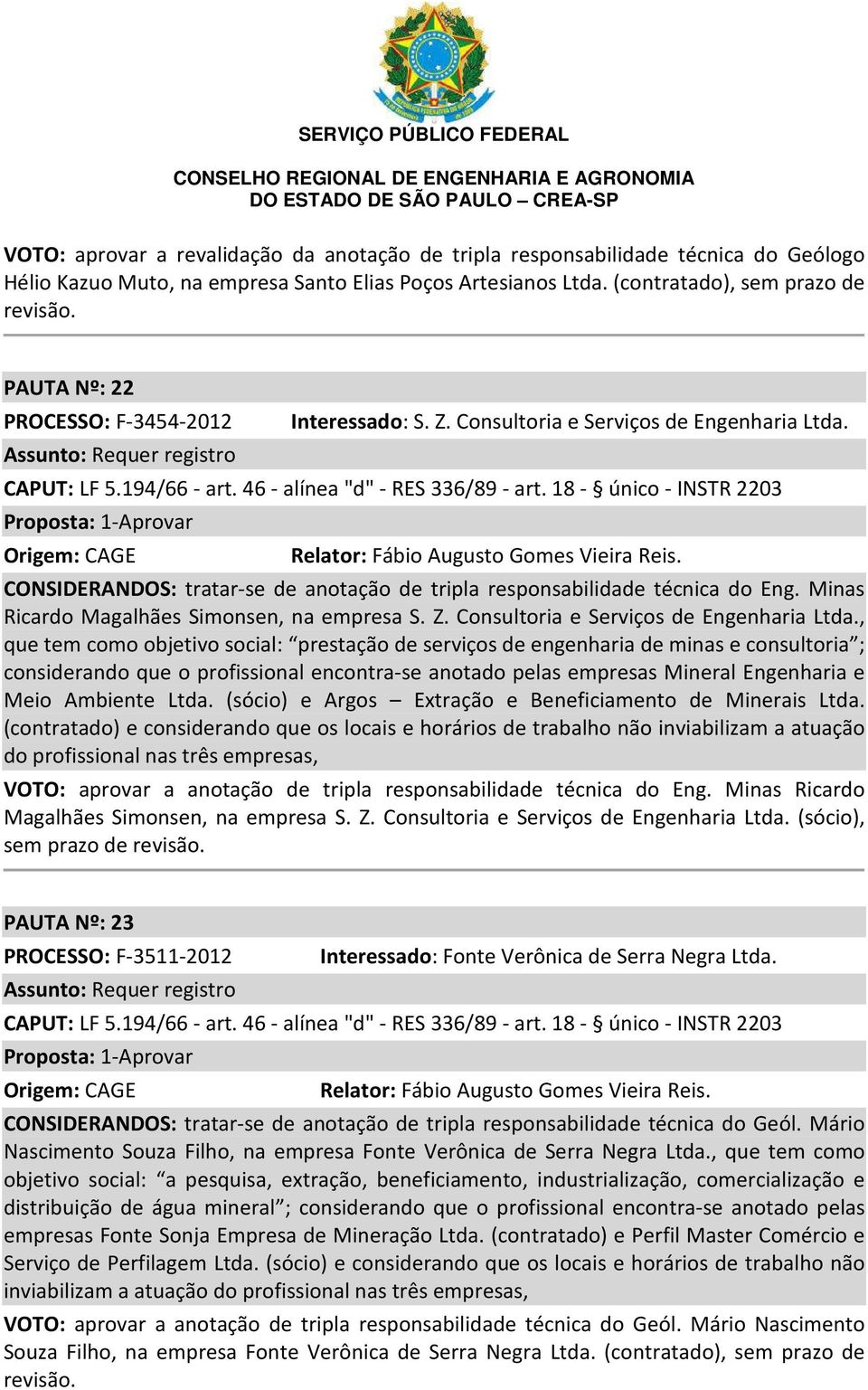 18 - único - INSTR 2203 Origem: CAGE Relator: Fábio Augusto Gomes Vieira Reis.