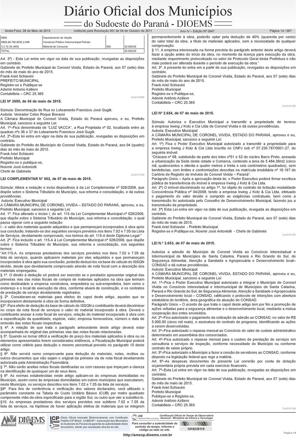 Frank Ariel Schiavini PREFEITO MUNICIPAL Registre-se e Publique-se Ademir Antonio Aziliero Contabilista CRC 25.365 Cod141098 LEI Nº 2650, de 04 de maio de 2015.