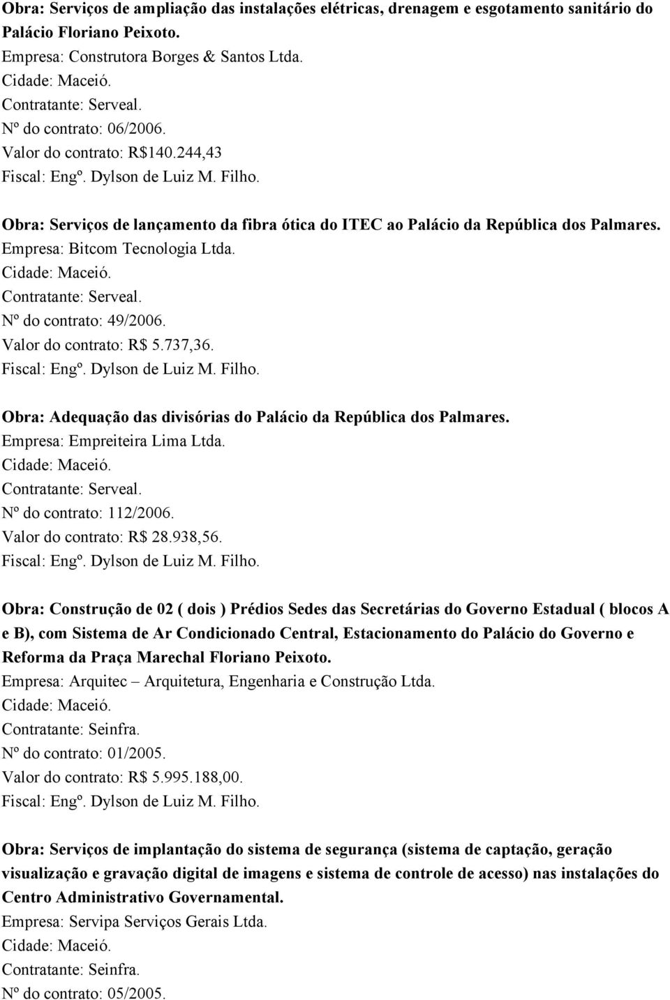 Nº do contrato: 49/2006. Valor do contrato: R$ 5.737,36. Fiscal: Engº. Dylson de Luiz M. Filho. Obra: Adequação das divisórias do Palácio da República dos Palmares. Empresa: Empreiteira Lima Ltda.