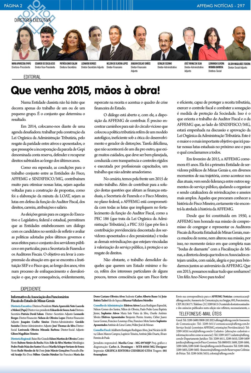 Diretor-Administrativo Adjunto Lenivanda Oliveira Miranda Barbosa Diretora-Social Gilson Magalhães Teixeira Diretor-Social Adjunto Que venha 2015, mãos à obra!