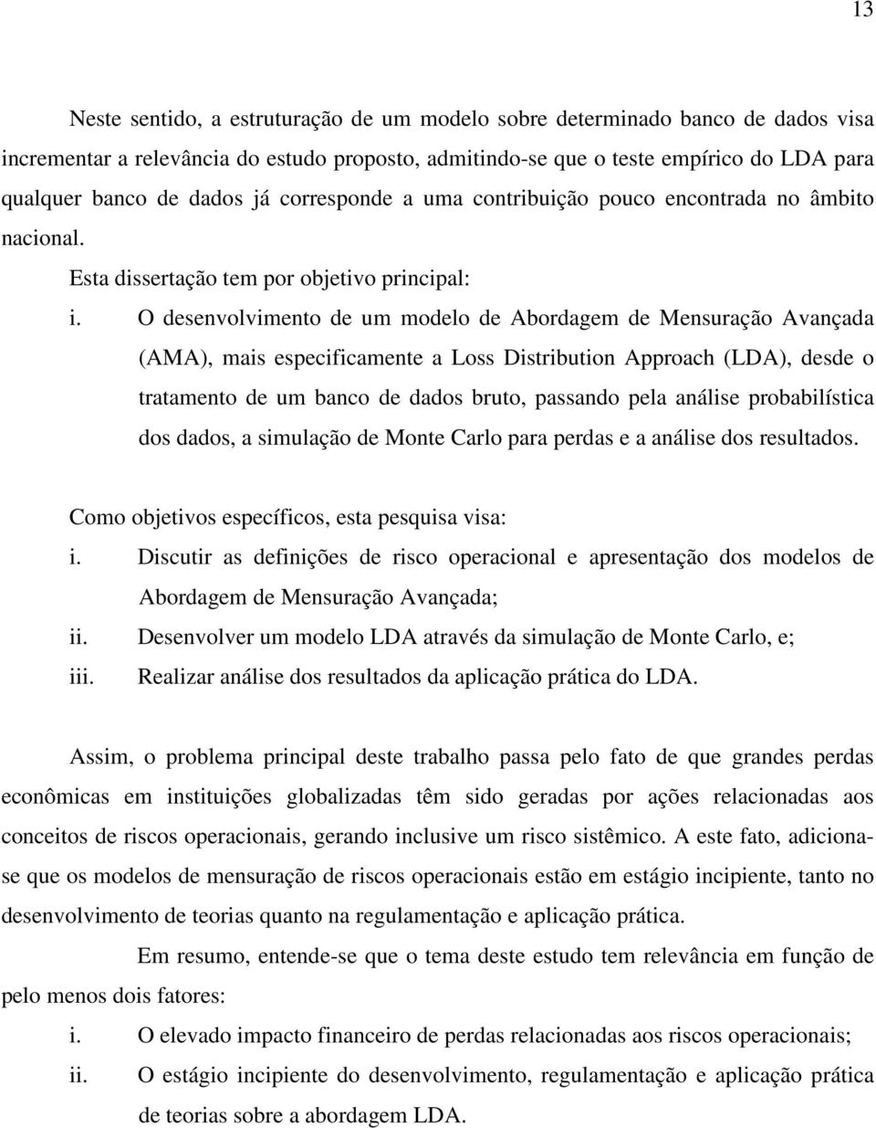 O desenvolvimento de um modelo de Abordagem de Mensuração Avançada (AMA), mais especificamente a Loss Distribution Approach (LDA), desde o tratamento de um banco de dados bruto, passando pela análise