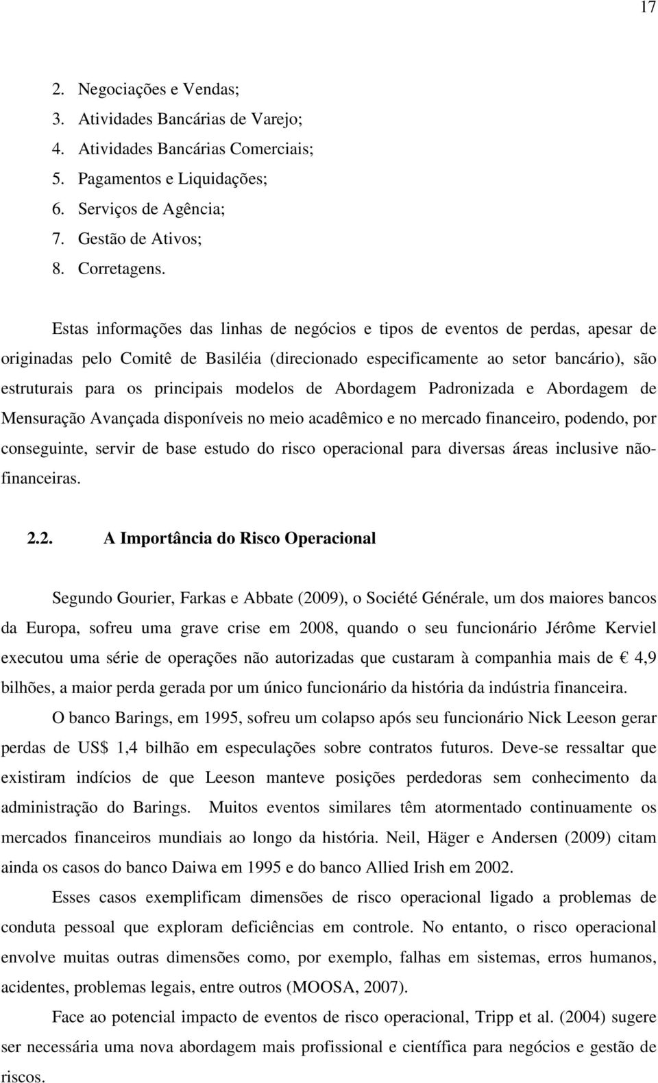 modelos de Abordagem Padronizada e Abordagem de Mensuração Avançada disponíveis no meio acadêmico e no mercado financeiro, podendo, por conseguinte, servir de base estudo do risco operacional para