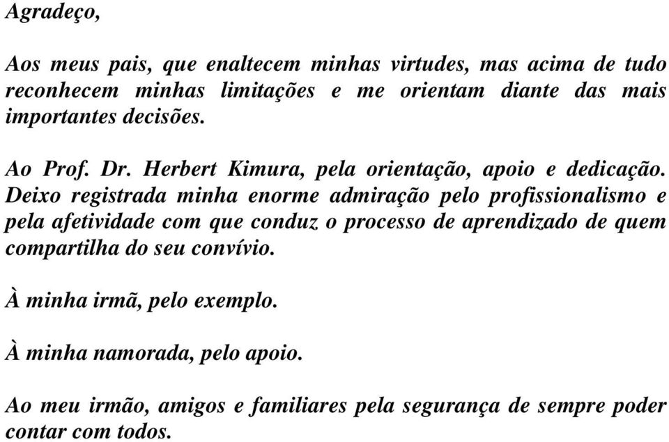 Deixo registrada minha enorme admiração pelo profissionalismo e pela afetividade com que conduz o processo de aprendizado de quem