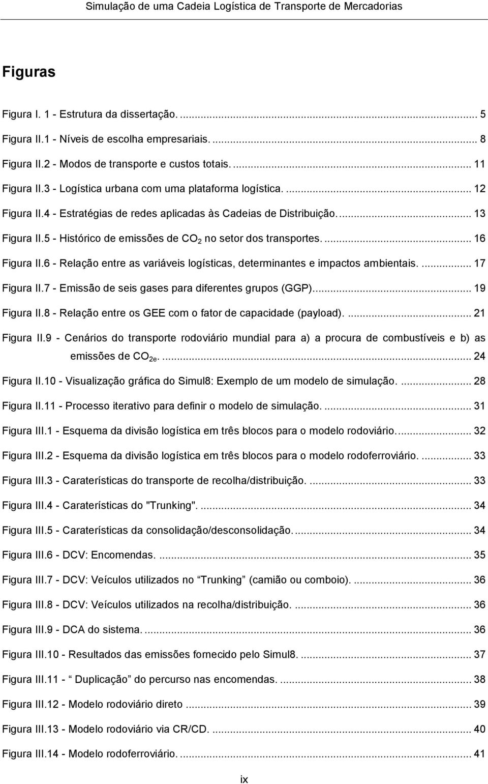 5 - Histórico de emissões de CO 2 no setor dos transportes.... 16 Figura II.6 - Relação entre as variáveis logísticas, determinantes e impactos ambientais.... 17 Figura II.