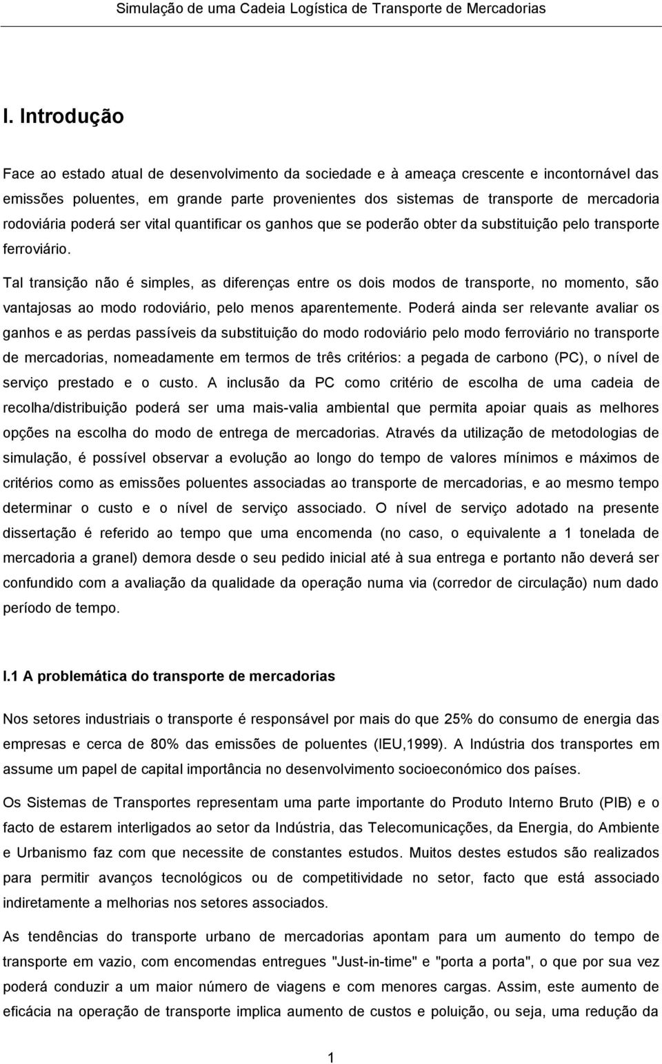 Tal transição não é simples, as diferenças entre os dois modos de transporte, no momento, são vantajosas ao modo rodoviário, pelo menos aparentemente.