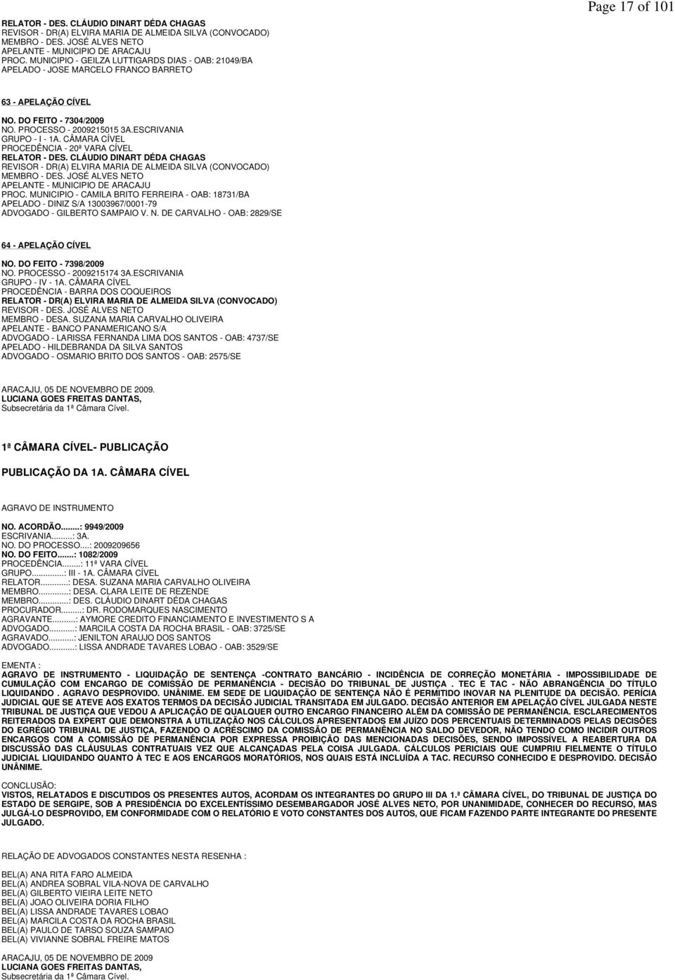 ESCRIVANIA GRUPO - I - 1A. CÂMARA CÍVEL PROCEDÊNCIA - 20ª VARA CÍVEL  MUNICIPIO - CAMILA BRITO FERREIRA - OAB: 18731/BA APELADO - DINIZ S/A 13003967/0001-79 ADVOGADO - GILBERTO SAMPAIO V. N.