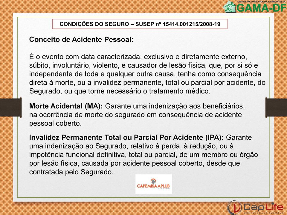 independente de toda e qualquer outra causa, tenha como consequência direta à morte, ou a invalidez permanente, total ou parcial por acidente, do Segurado, ou que torne necessário o tratamento médico.