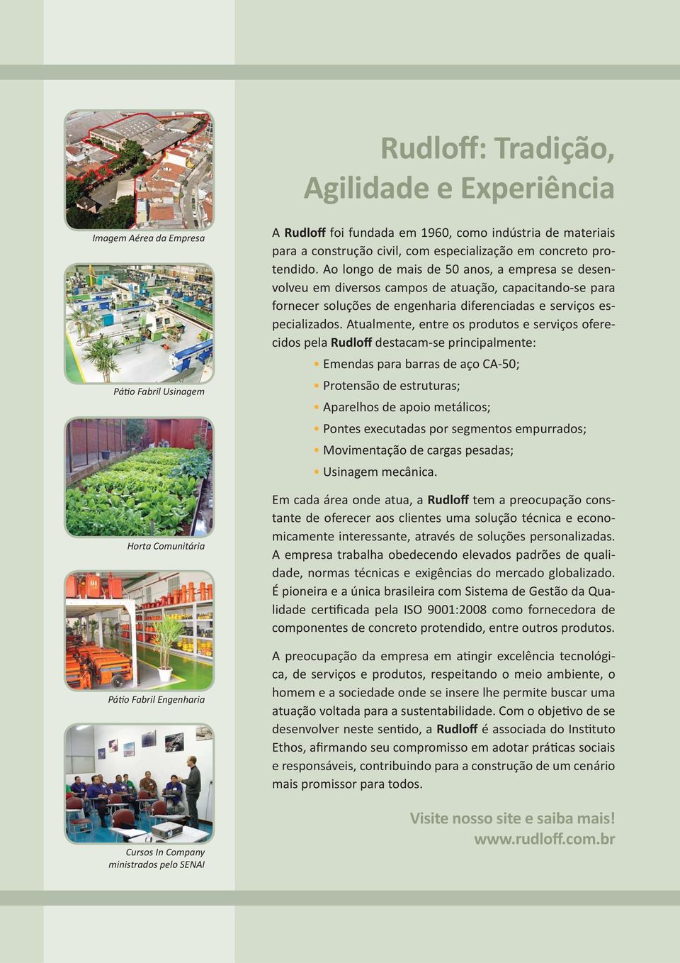 Ao longo de mais de 50 anos, a empresa se desenvolveu em diversos campos de atuação, capacitando-se para fornecer soluções de engenharia diferenciadas e serviços especializados.