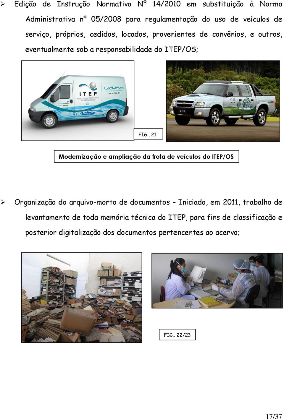 . 21 Modernização e ampliação da frota de veículos do ITEP/OS Organização do arquivo-morto de documentos Iniciado, em 2011, trabalho de