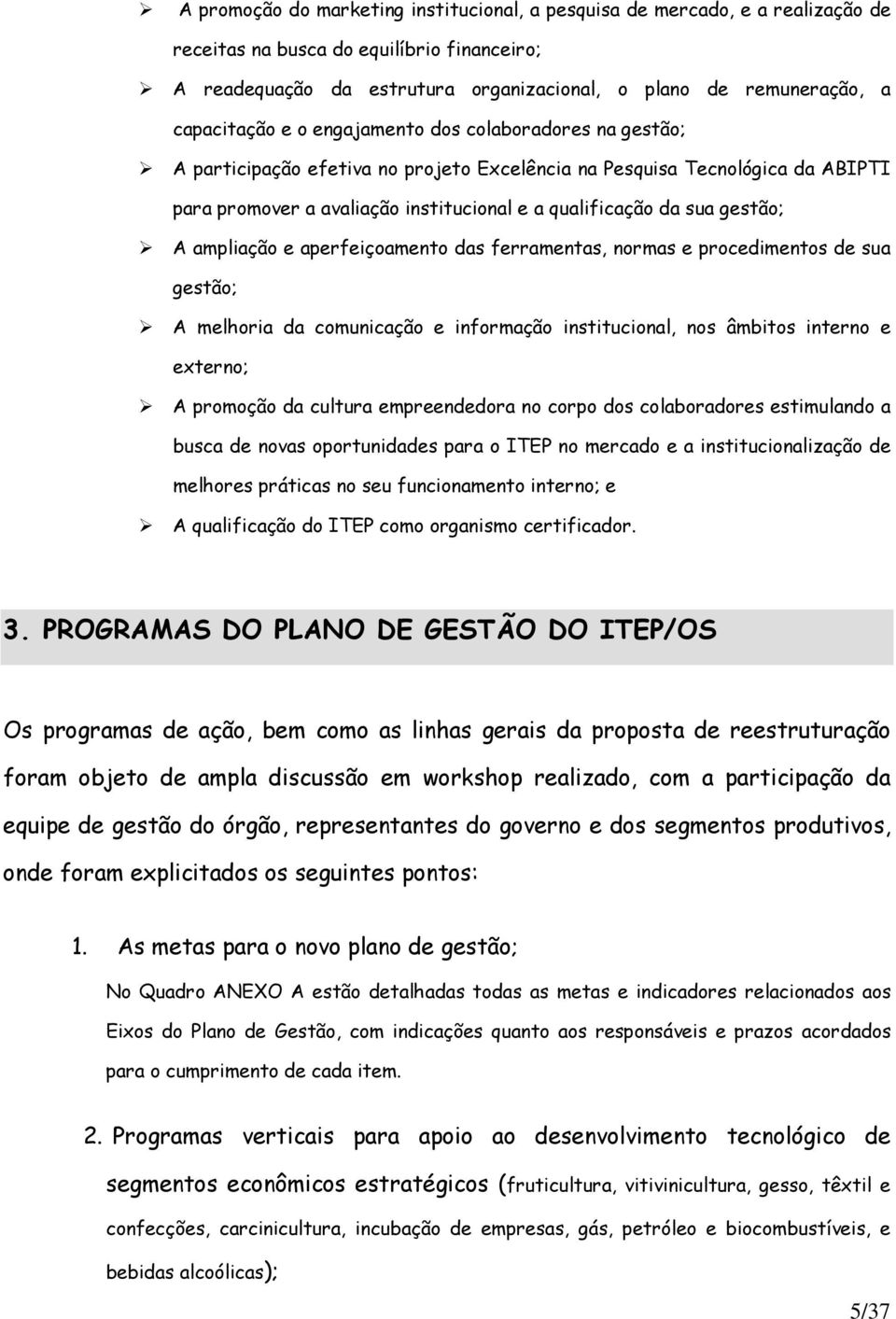 gestão; A ampliação e aperfeiçoamento das ferramentas, normas e procedimentos de sua gestão; A melhoria da comunicação e informação institucional, nos âmbitos interno e externo; A promoção da cultura