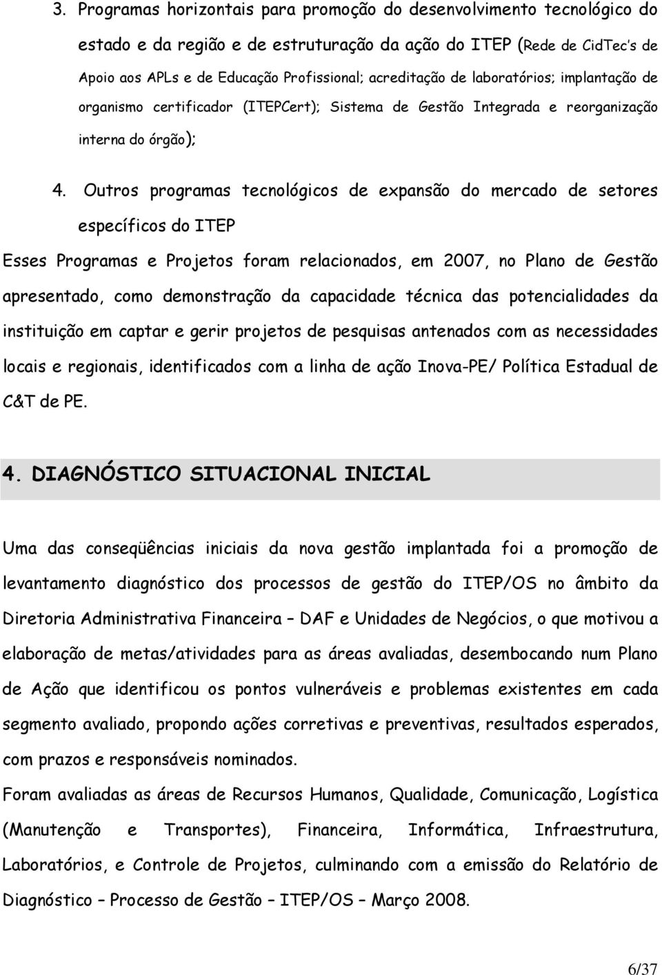 Outros programas tecnológicos de expansão do mercado de setores específicos do ITEP Esses Programas e Projetos foram relacionados, em 2007, no Plano de Gestão apresentado, como demonstração da