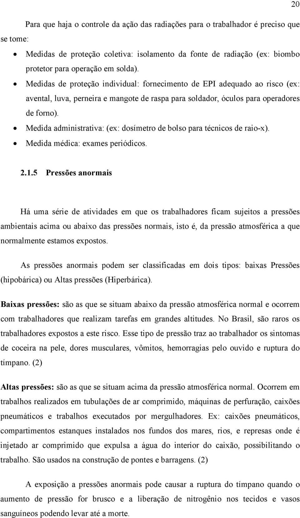 Medida administrativa: (ex: dosímetro de bolso para técnicos de raio-x). Medida médica: exames periódicos. 2.1.