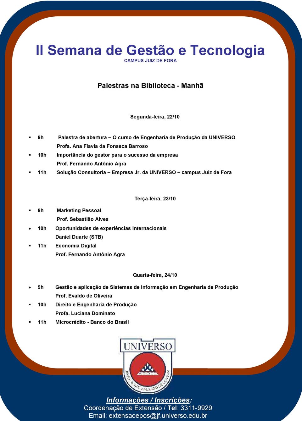 da UNIVERSO campus Juiz de Fora 9h Marketing Pessoal Prof. Sebastião Alves 10h Oportunidades de experiências internacionais Daniel Duarte (STB) 11h Economia Digital Prof.