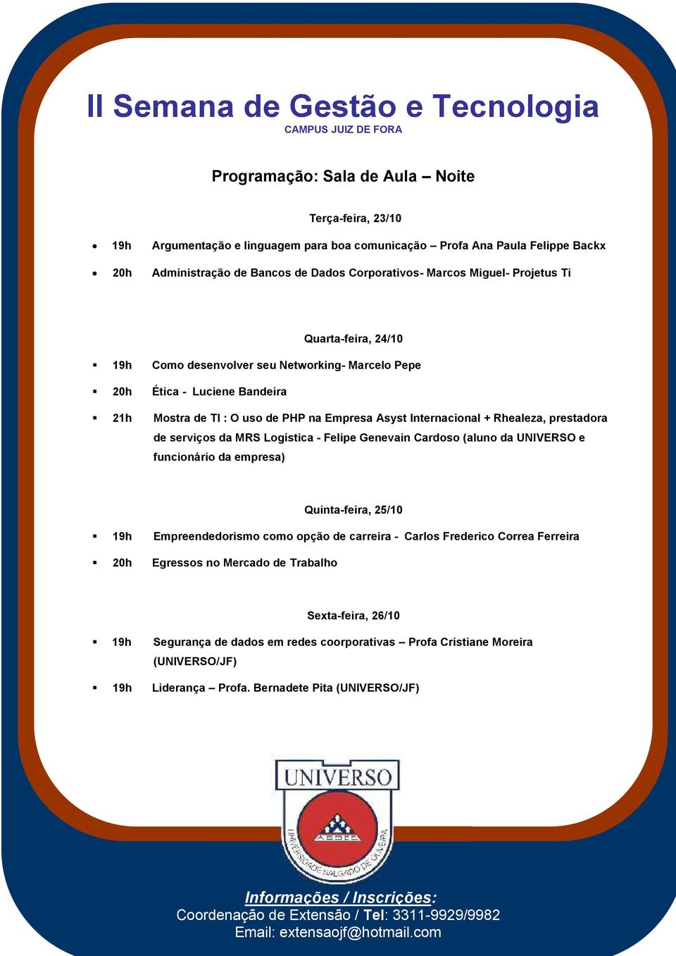 Genevain Cardoso (aluno da UNIVERSO e funcionário da empresa) 19h Empreendedorismo como opção de carreira - Carlos Frederico Correa Ferreira 20h Egressos no Mercado de Trabalho Sexta-feira, 26/10 19h