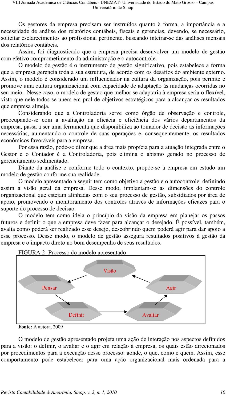 Assim, foi diagnosticado que a empresa precisa desenvolver um modelo de gestão com efetivo comprometimento da administração e o autocontrole.